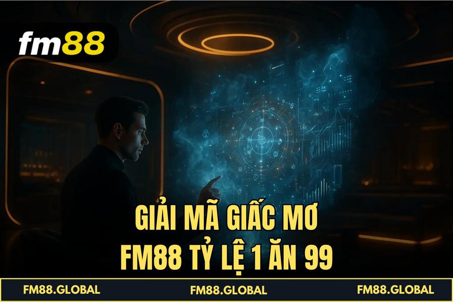 Giải Mã Giấc Mơ FM88 tỷ lệ 1 ăn 99