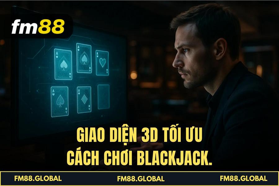 Giao diện 3D tối ưu cách chơi Blackjack.