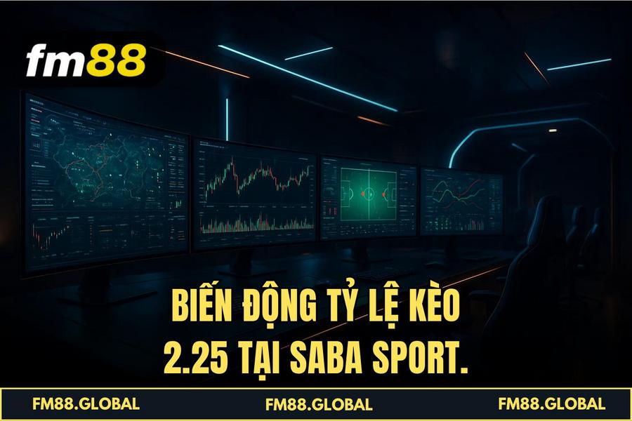 Biến động tỷ lệ Kèo 2.25 tại Saba Sport.