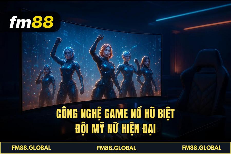 Công nghệ game Nổ hũ biệt đội mỹ nữ hiện đại