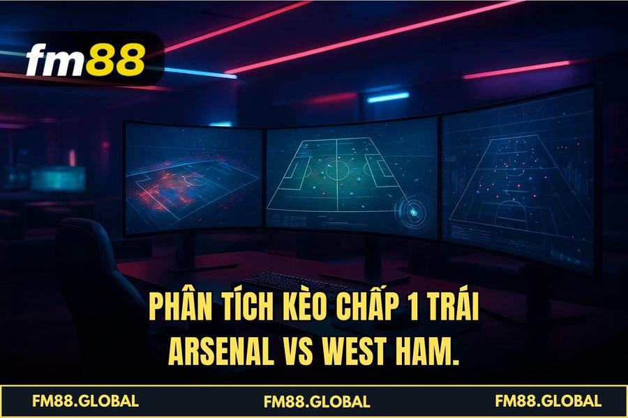 Phân tích Kèo Chấp 1 Trái Arsenal vs West Ham.