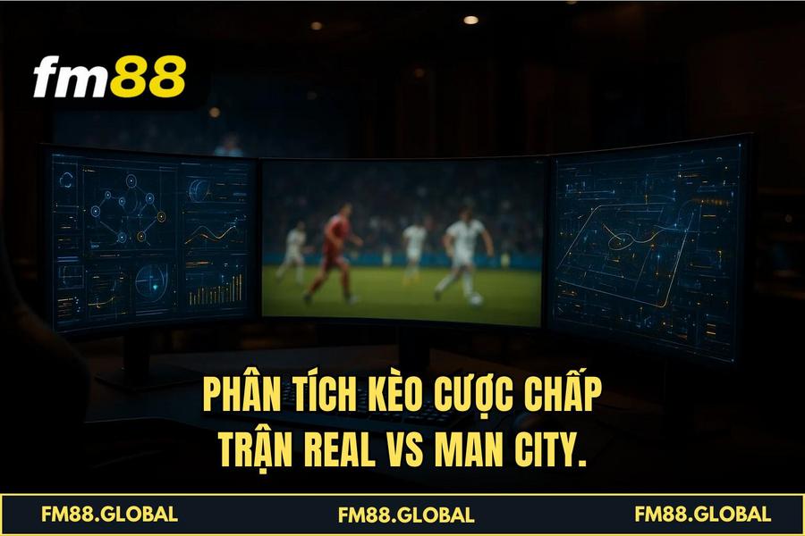 Phân tích Kèo cược chấp trận Real vs Man City.