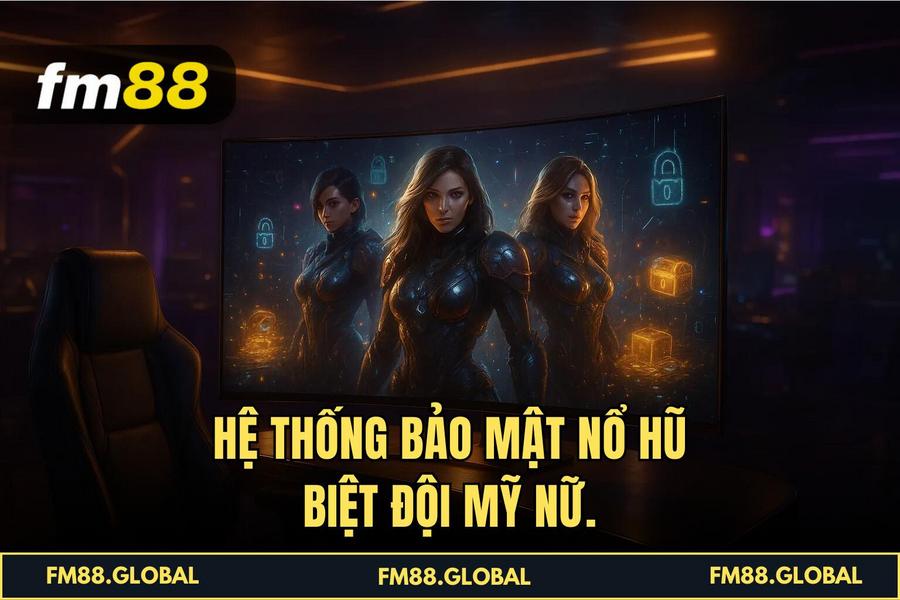 Hệ thống bảo mật Nổ hũ biệt đội mỹ nữ.